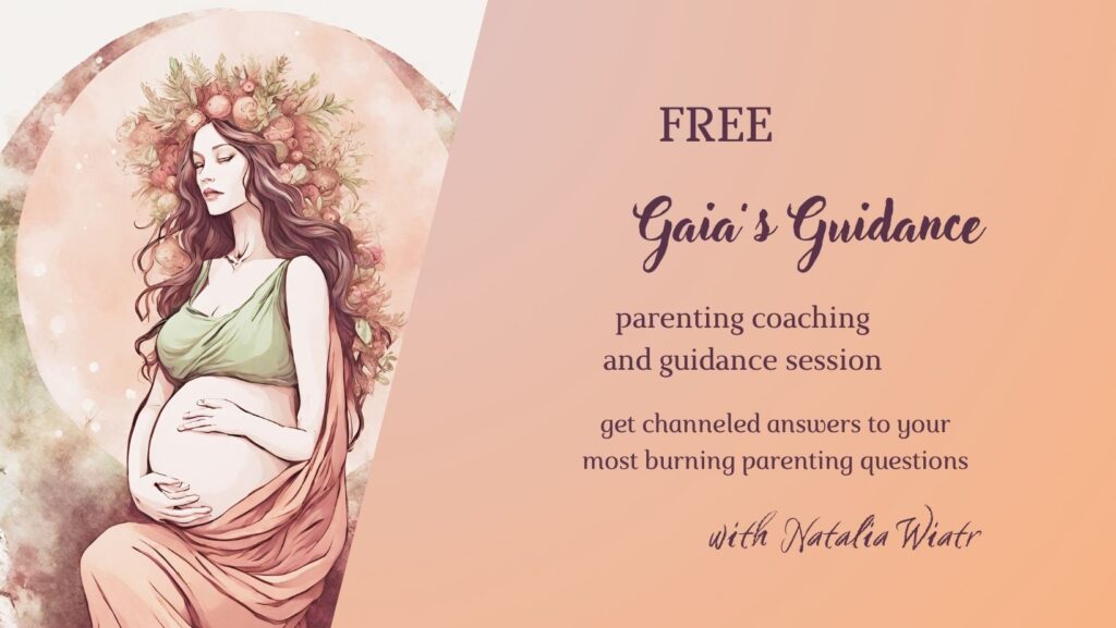 FREE Gaia's Guidance parenting coaching and guidance session. Get chenneled answers to your most burning parenting questions. With Natalia Wiatr.