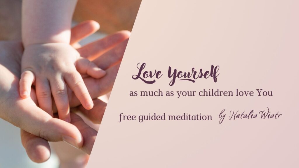 Love yourself as much as your children love you. Free guided meditation by Natalia Wiatr