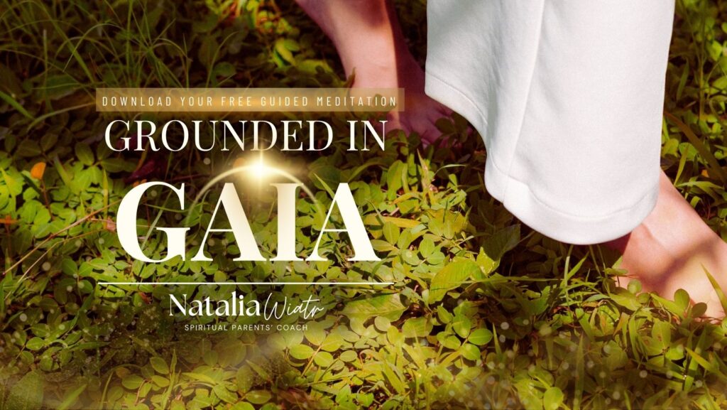 Grounded in Gaia | Natalia Wiatr, spiritual parenting coach | download your free guided meditation