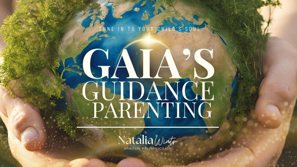 Gaia's Guidance Parenting. Natalia Wiatr spiritual parenting coach. Tune in to your child's soul.
