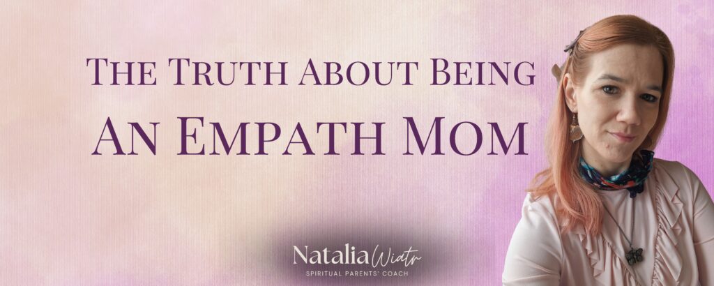 The truth about being an empath mom. Natalia Wiatr, spiritual parents' coach