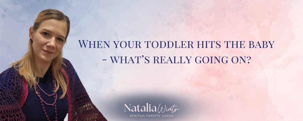 When your toddler hits the baby: what's really going on? Natalia Wiatr, spiritual parents' coach